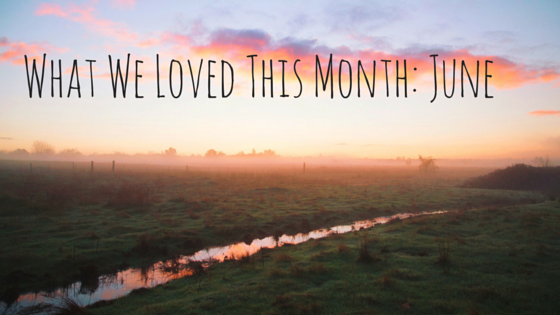 What We Loved This Month- June